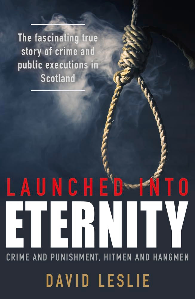 Launched Into Eternity: Crime & Punishment, Hitmen & Hangmen (Scotland) by David Leslie