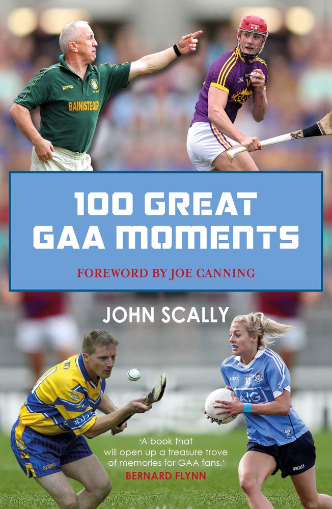 100 Great GAA Moments by John Scally