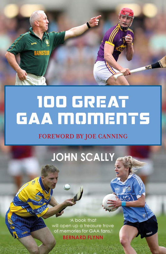 100 Great GAA Moments by John Scally