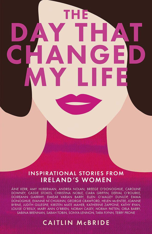 Day That Changed My Life: inspirational stories from Ireland's women by Caitlin McBride