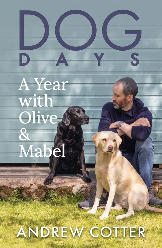 Dog Days: A Year With Olive & Mabel by Andrew Cotter