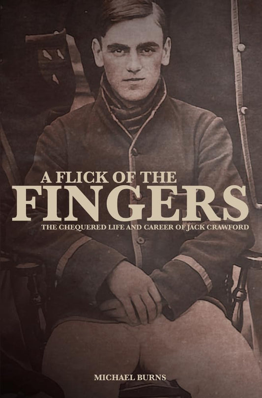 A Flick of the Fingers: The Chequered Life and Career of Jack Crawford by Burns, Michael