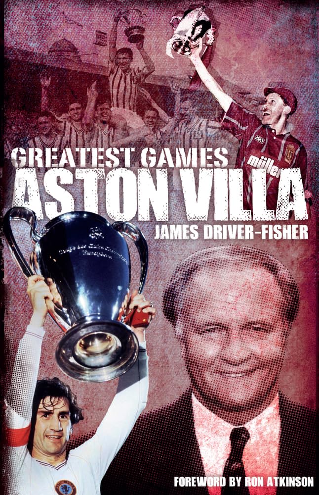 Greatest Games: Aston Villa by James Driver-Fisher
