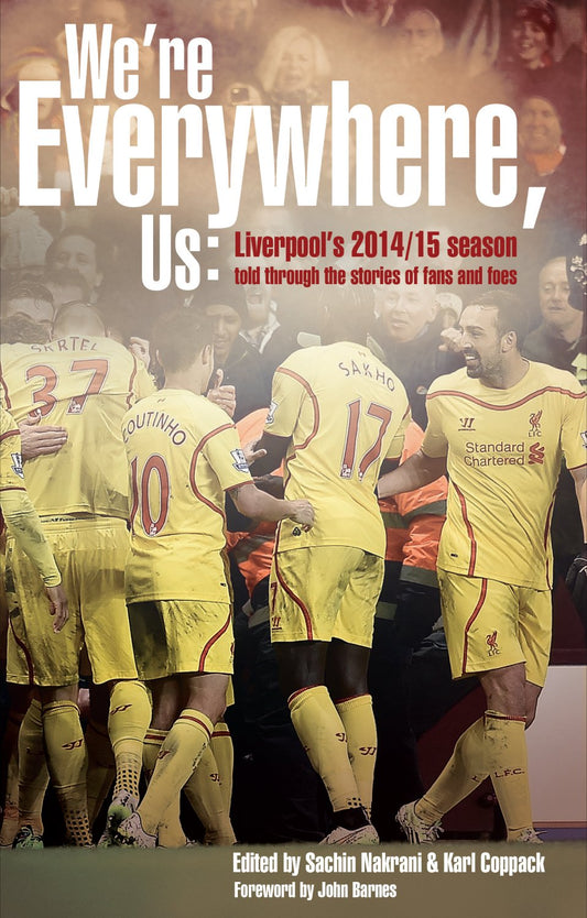 Were Everywhere, Us: Liverpools 2014/15 Season by ed. Sachim Nakrani & Karl Coppack