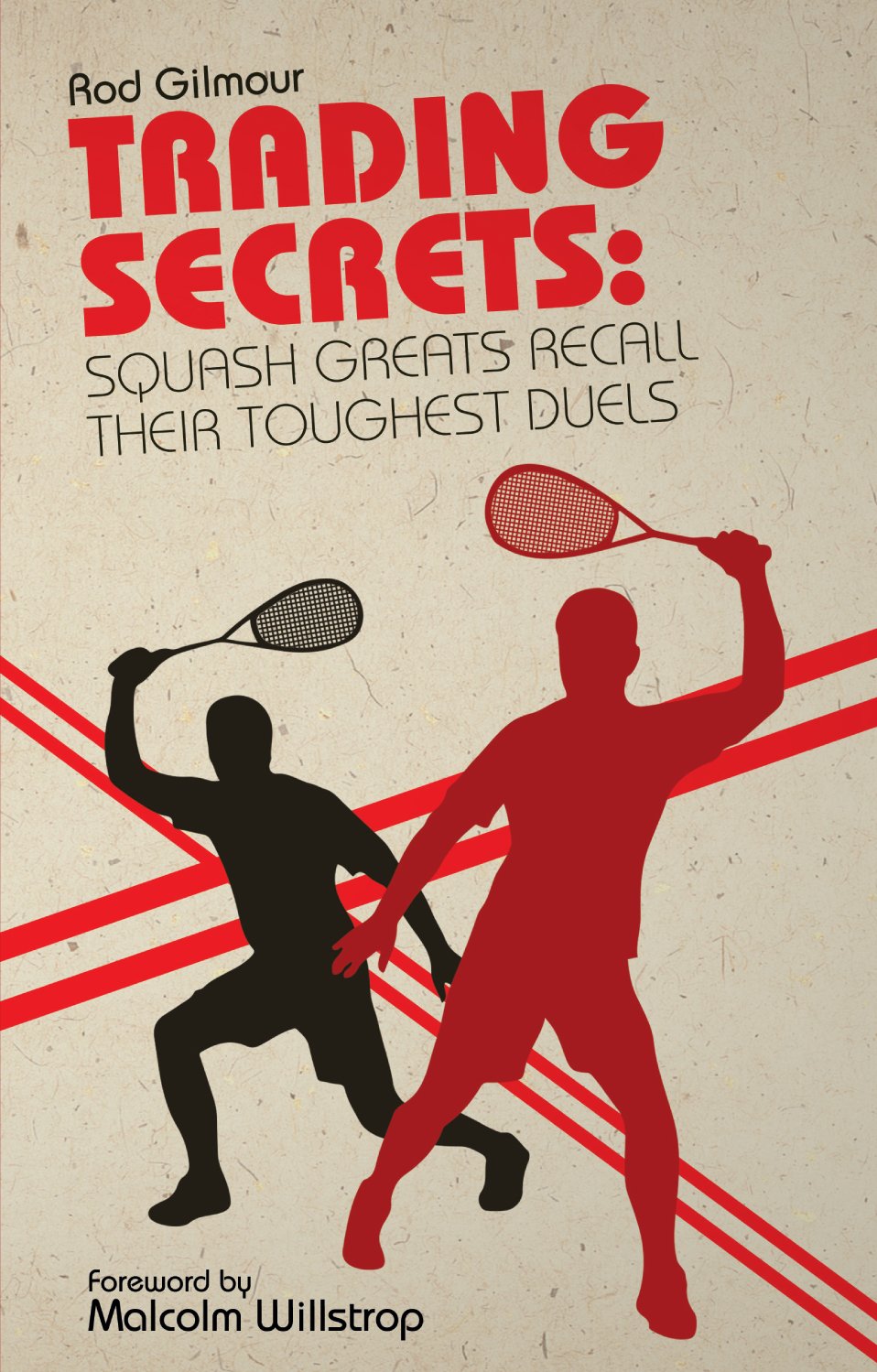 Trading Secrets: Squash Greats Recall Their Toughest Duels by Rod Gilmour