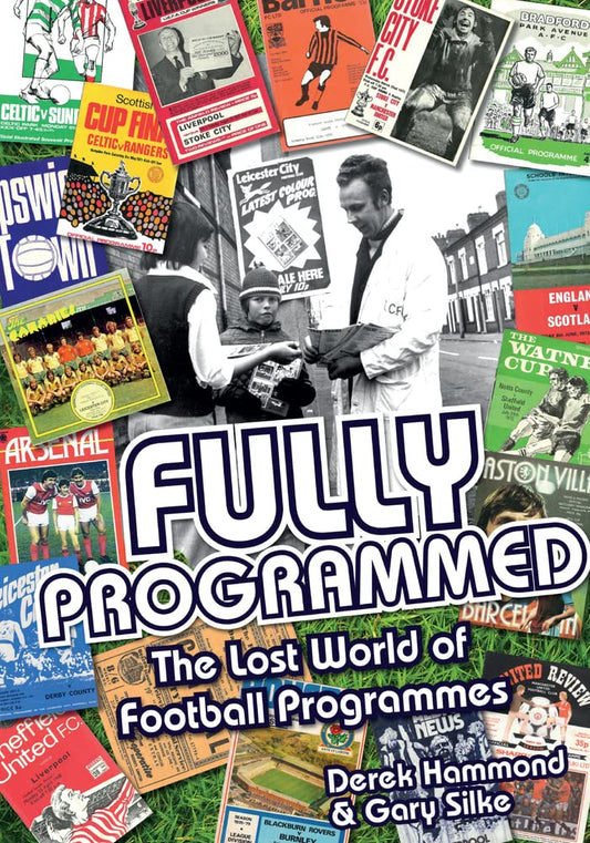 Fully Programmed: The Lost World of Football Programmes by Hammond, Derek | Silke, Gary