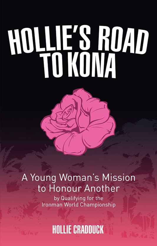 Hollies Road to Kona: A Young Womans Ironman Mission by Hollie Cradduck