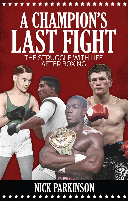 Champions Last Fight: The Struggle With Life After Boxing by Nick Parkinson