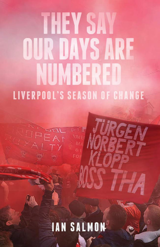 They Say Our Days Are Numbered: Liverpools Season Of Change by Ian Salmon