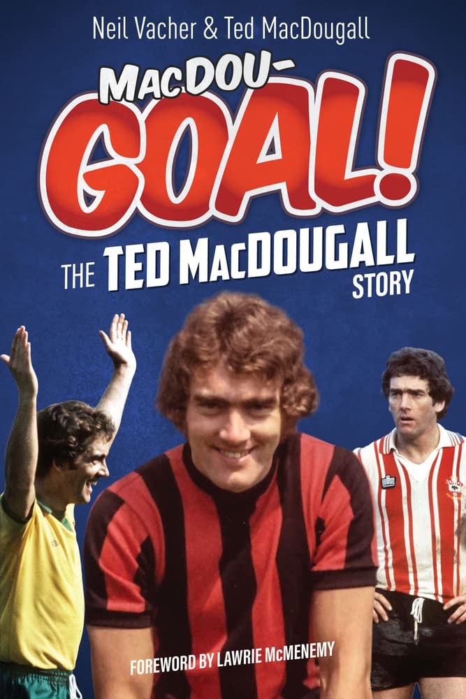 MacDouGOAL!: The Ted MacDougall Story by Vacher, Neil | MacDougall, Ted