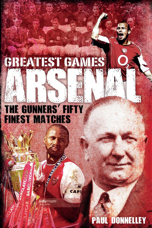 Greatest Games: Arsenal by Paul Donnelly