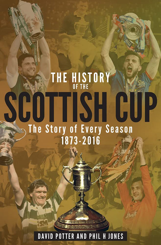 History of the Scottish Cup: The Story of Every Season 1873-2016 by Potter, David | Hulme, Phil