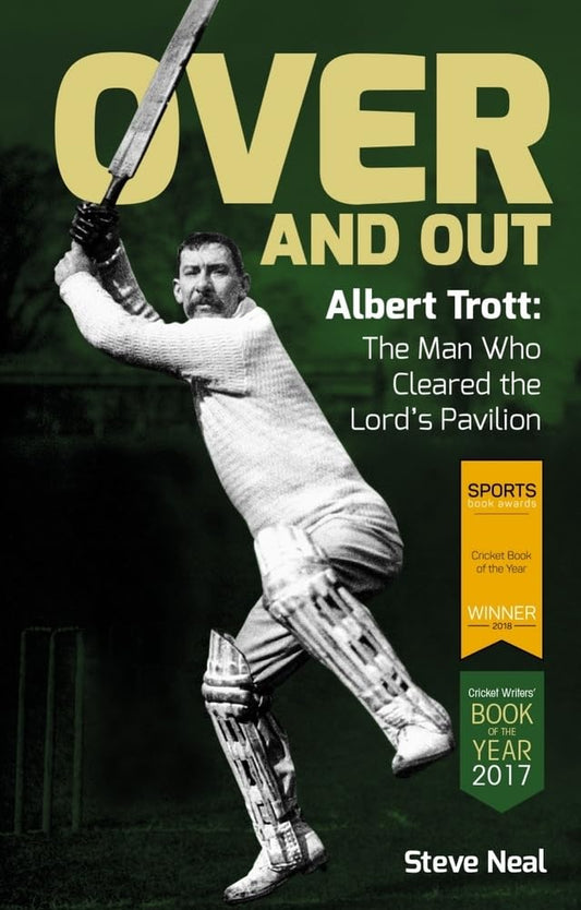 Over and Out: Albert Trott: the Man Who Cleared the Lord's Pavilion by Steve Neal