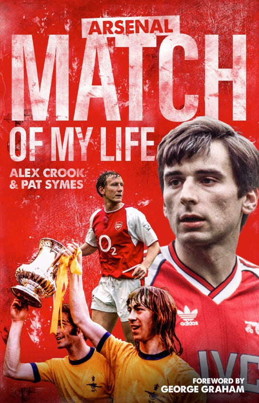 Arsenal: Match Of My Life von Alex Crook &amp; Pat Symes