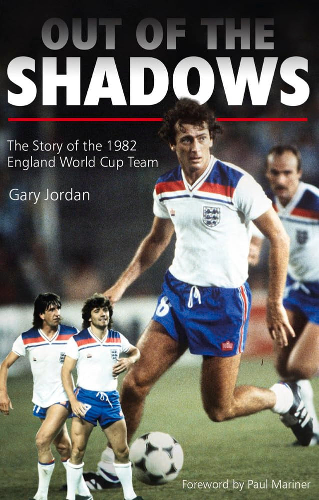 Out Of The Shadows: The Story of the 1982 England World Cup Team by Gary Jordan