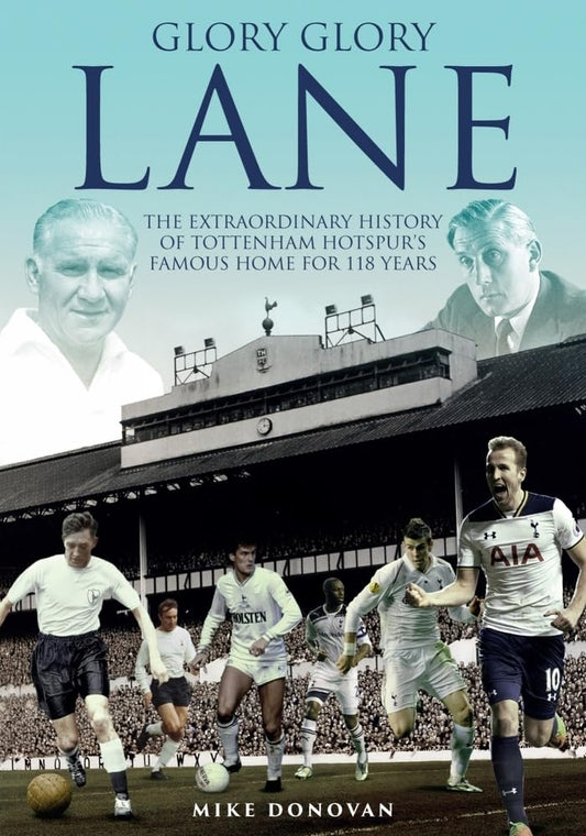 Glory Glory Lane: The Extraordinary History of Tottenham Hotspur's Home for 118 Years by Donovan, Mike