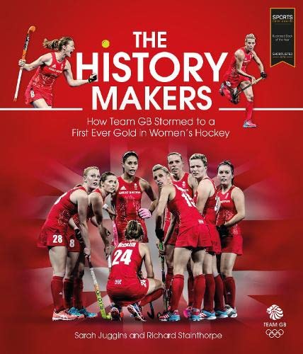 History Makers: Team GB'S First Gold in Women's Hockey by Sarah Juggins & Richard Stainthorpe