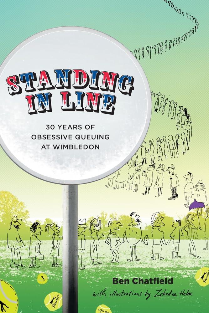 Standing In Line: 30 Years Of Obsessive Queuing At Wimbledon by Ben Chatfield