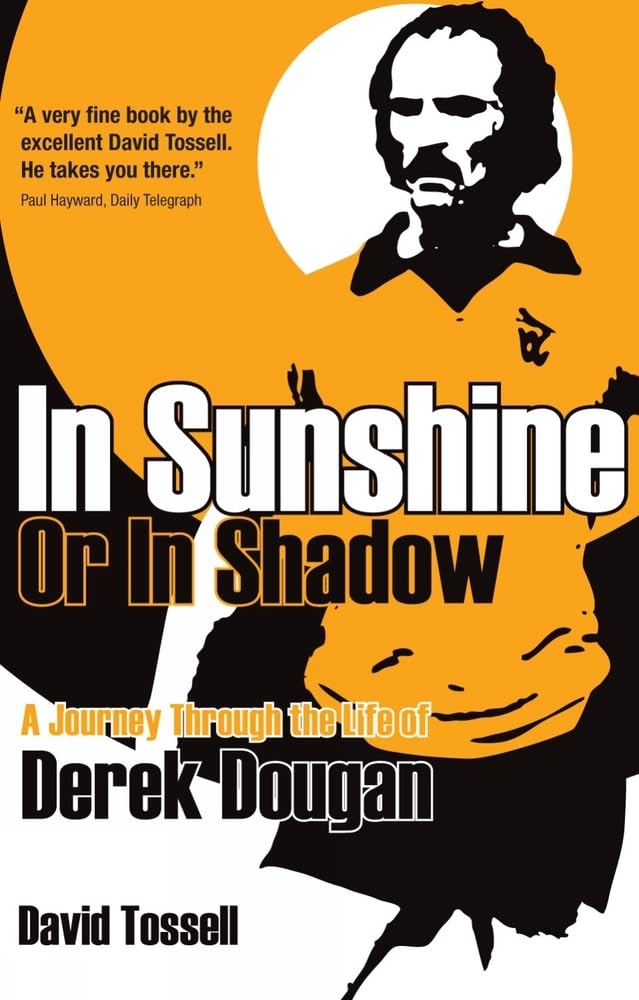 In Sunshine Or In Shadow: A Journey Through The Life Of Derek Dougan by David Tossell