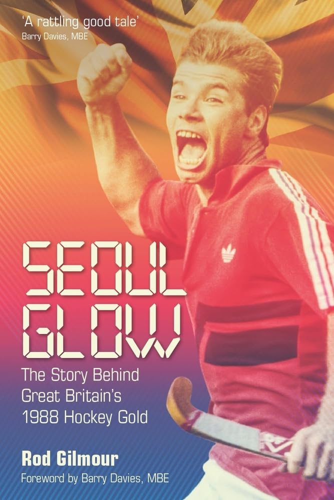 Seoul Glow: The Story Behind Britain's First Olympic Hockey Gold by Gilmour, Gilmour | MacDougall, Ted