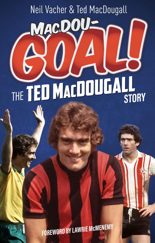 Macdou-goal! The Ted MacDougall Story by Neil Vacher & Ted MacDougall