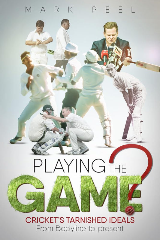 Playing The Game: Crickets Tarnished Ideals by Mark Peel