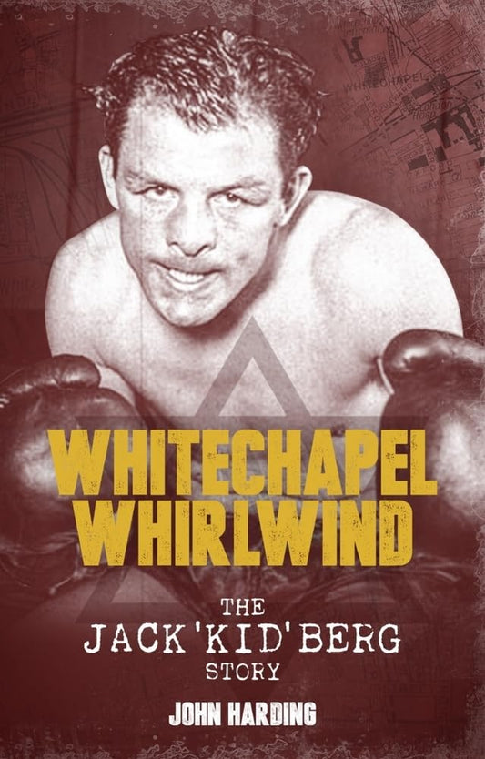 Whitechapel Whirlwind: The Jack 'Kid' Berg Story by John Harding