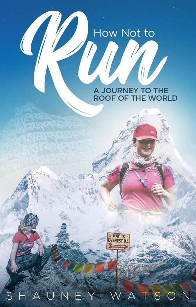 How Not To Run: A Journey To The Roof Of The World by Shauney Watson