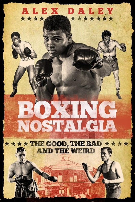 Boxing Nostalgia: The Good, The Bad & The Weird by Alex Daley