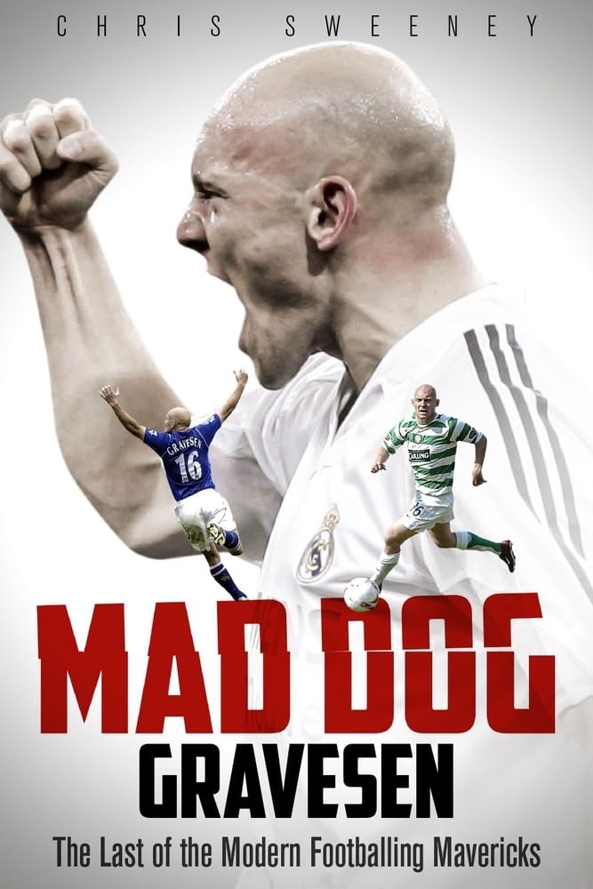 Mad Dog Gravesen The Last of the Modern Footballing Mavericks by Chris Sweeney