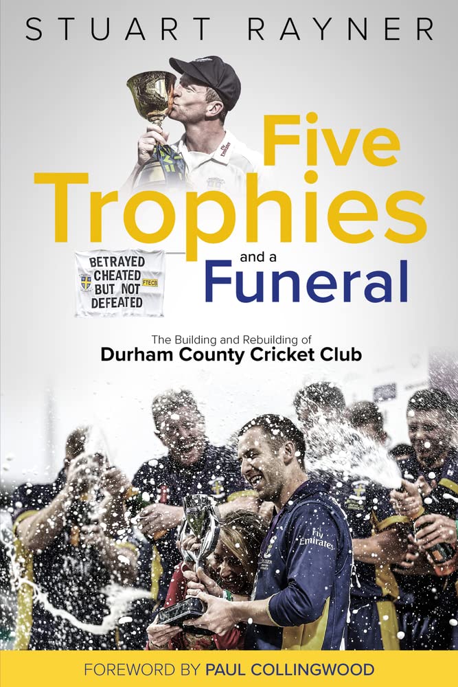 Five Trophies and a Funeral: The Rise and Fall of Durham County Cricket Club by Rayner, Stuart