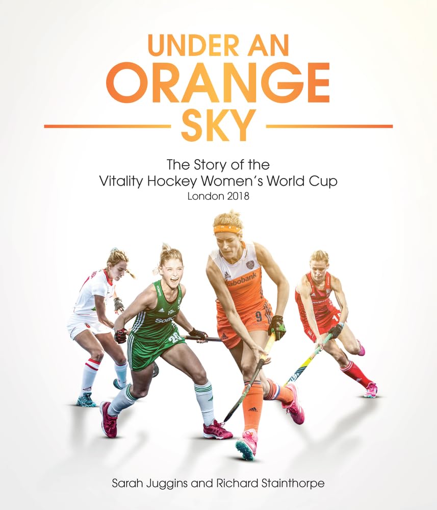 Under an Orange Sky: The Story of the Vitality Hockey Women's World Cup by Sarah Juggins