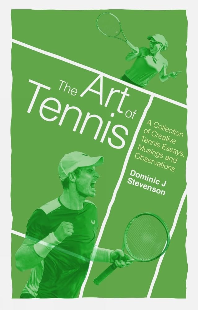 Art Of Tennis: a Collection of Tennis Essays, Musings & Observations by Dominic J.Stevenson