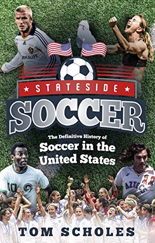 Stateside Soccer: The Definitive History of Soccer in the U.S. by Tom Scholes