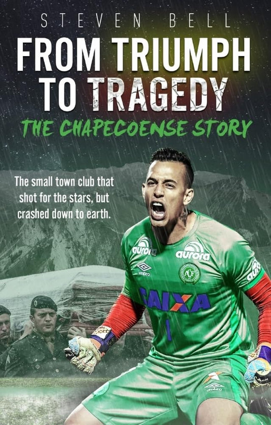 From Triumph To Tragedy: The Chapecoense Story by Steven Bell