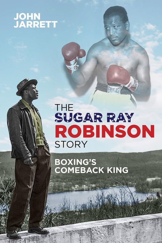 Sugar Ray Robinson Story: Boxing's Comeback King by John Jarrett