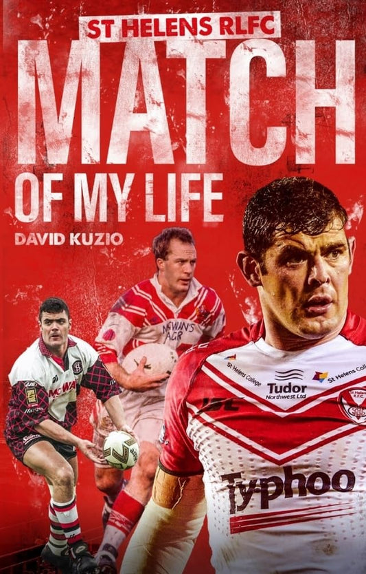 St Helens Match of My Life: Saints Legends Relive Their Greatest Games by Kuzio, David