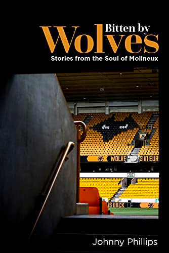 Bitten By Wolves: Stories from the Soul of Molineux by Johnny Phillips