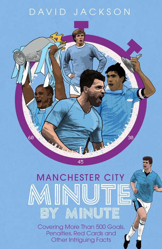 Manchester City Minute By Minute: The Citizens' Most Historic Moments by Jackson, David