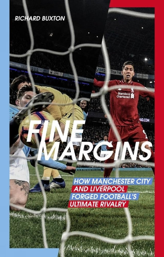 Fine Margins: How M.City & Liverpool Forged Football's Ultimate Rivalry by Richard Buxton