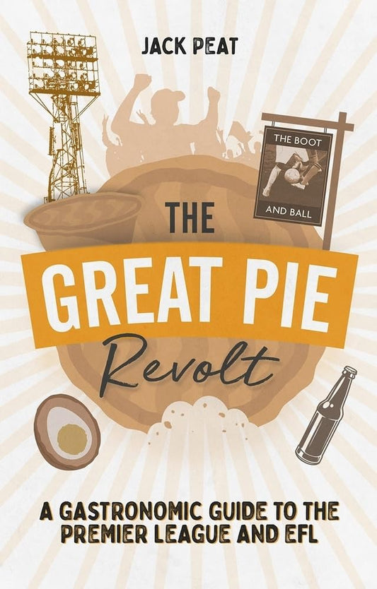 Great Pie Revolt: a Gastronomic Guide to the Premier League &x EFL by Jack Peat