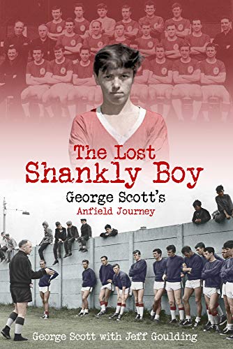 Lost Shankly Boy: George Scott's Anfield Journey by George Scott with Jeff Goulding