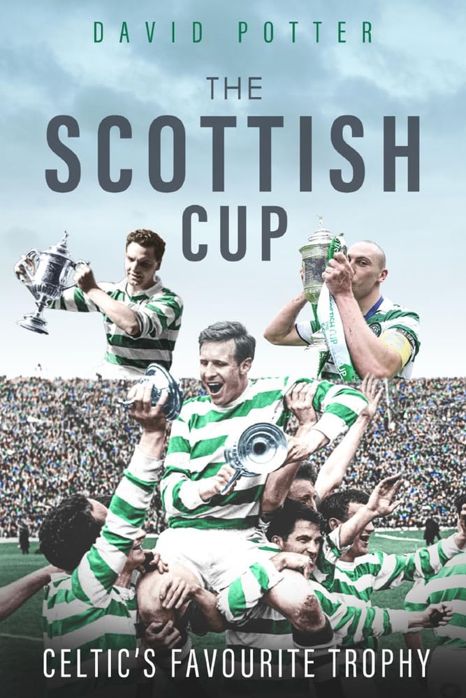 Scottish Cup: Celtic's Favourite Trophy by David Potter