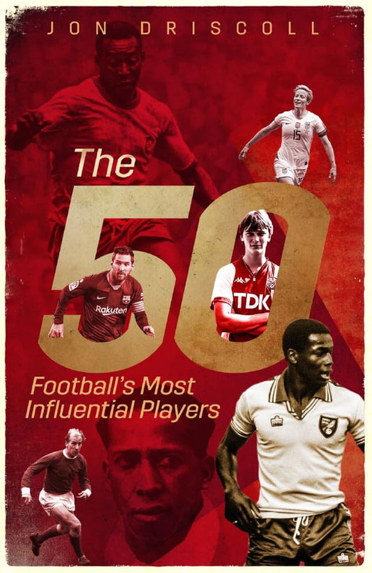 Football's Fifty Most Influential Players by Jon Driscoll