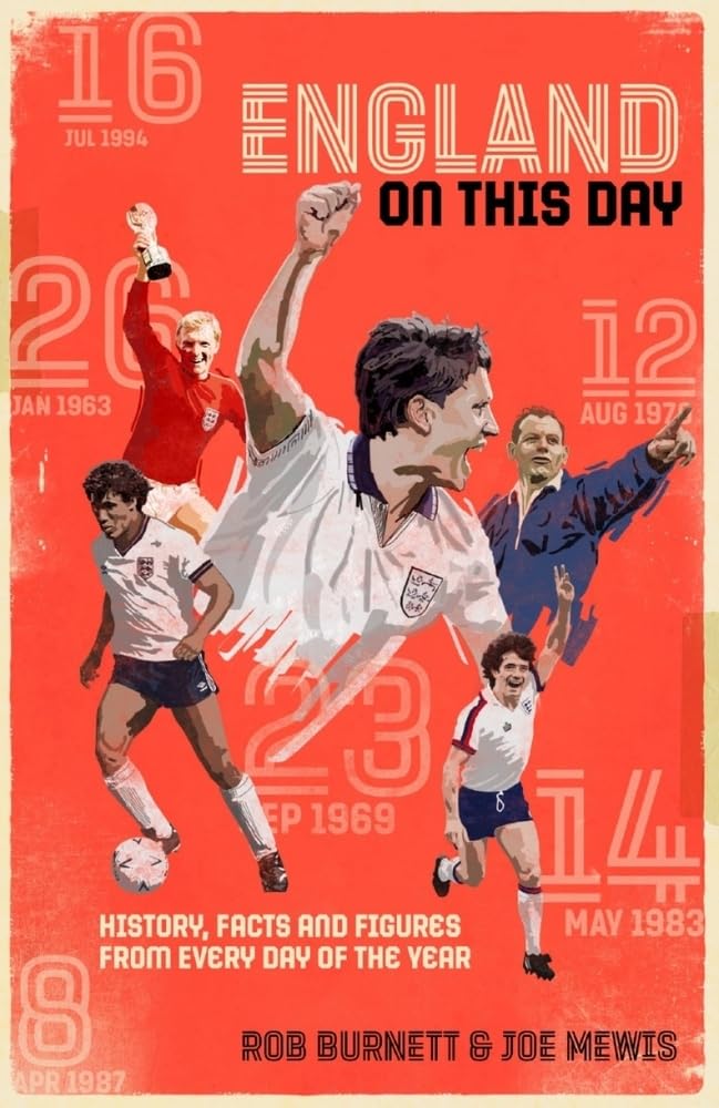 England On This Day: Football History, Facts & Figures from Every Day of the Year by Burnett, Rob | Mewis, Joe