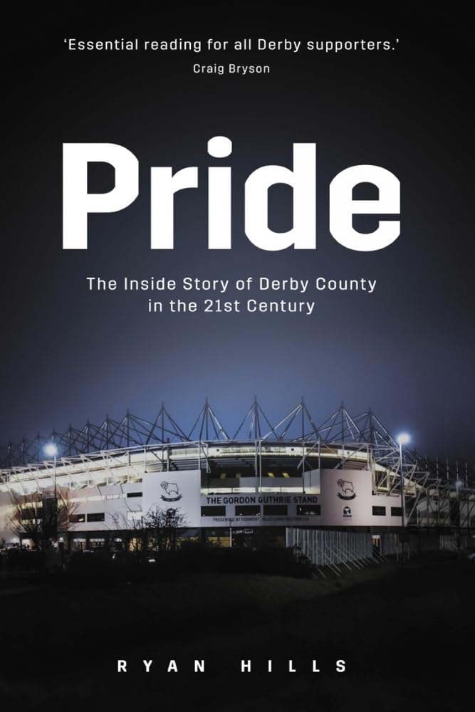 Pride: The Inside Story Of Derby County In The 21st Century by Ryan Hills