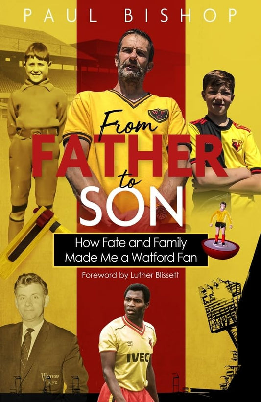 From Father To Son: How Fate & Family Made Me A Watford Fan by Paul Bishop