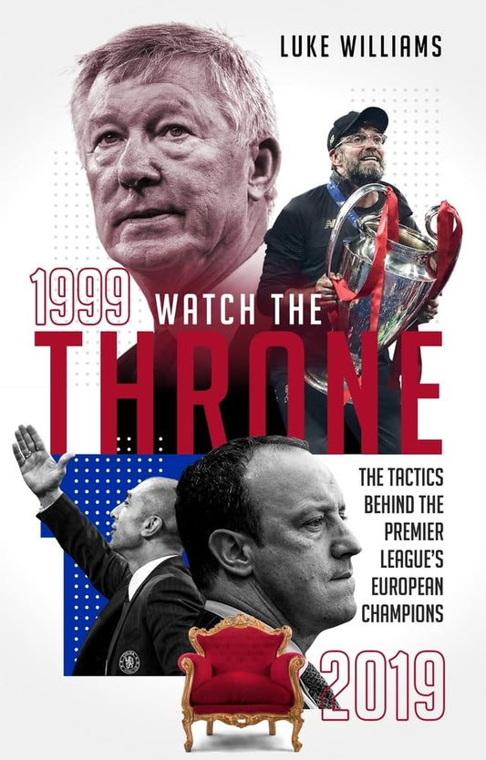 Watch the Throne: The Tactics Behind the Premier League's European Champions, 1999-2019 by Williams, Luke