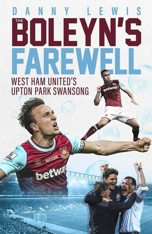 Boleyn's Farewell: West Ham United's Upton Park Swansong by Danny Lewis