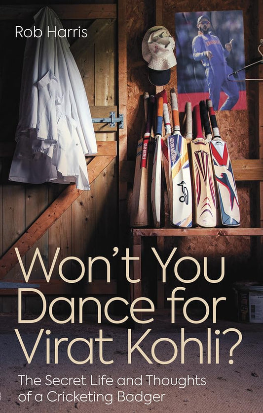 Won't You Dance for Virat Kohli?: The Secret Life and Thoughts of a Cricketing Badger by Harris, Rob